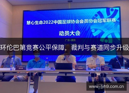 环伦巴第竞赛公平保障,裁判与赛道同步升级 环伦巴第竞赛公平保障,裁判与赛道同步升级